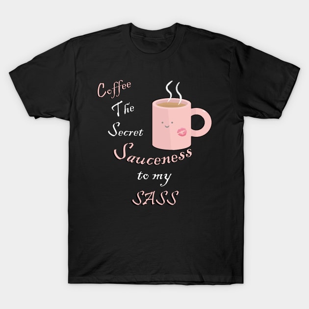Funny Quote Coffee Lover, The Secret Sauciness’ To My Sass Kawaii Funny Quotes T-Shirt by tamdevo1
